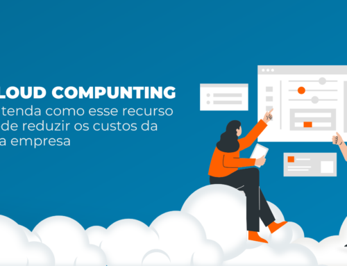 Cloud Computing: Entenda como esse recurso pode reduzir os custos da sua empresa